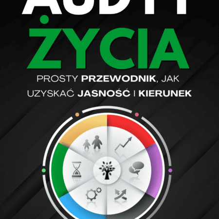 AUDYT ŻYCIA - PROSTY PRZEWODNIK, JAK UZYSKAĆ JASNOŚĆ I KIERUNEK