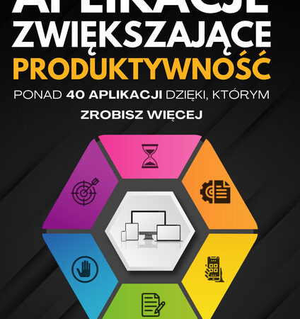 APLIKACJE ZWIEKSZAJĄCE PRODUKTYWNOŚĆ - PONAD 40 APLIKACJI DZIEKI, KTÓRYM ZROBISZ WIECEJ