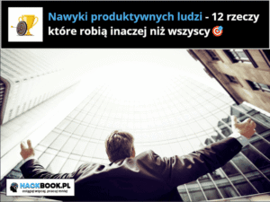 Nawyki produktywnych ludzi